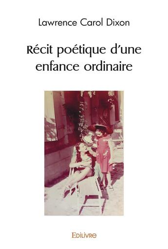 Couverture du livre « Recit poetique d'une enfance ordinaire » de Dixon Lawrence Carol aux éditions Edilivre