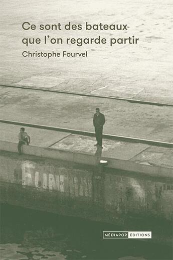 Couverture du livre « Ce sont des bateaux que l'on regarde partir » de Christophe Fourvel aux éditions Mediapop