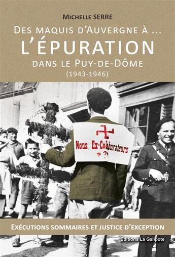 Couverture du livre « Des maquis d'Auvergne... à l'épuration dans le Puy de Dôme, 1943-1946 » de Michelle Serre aux éditions La Galipote