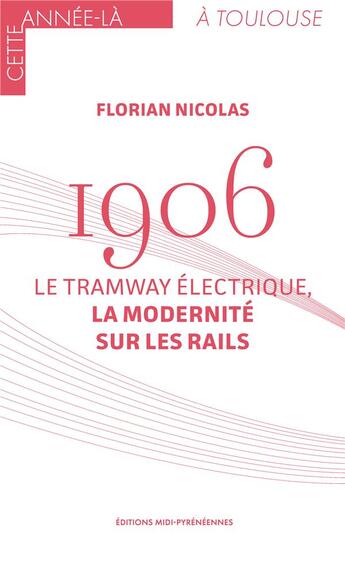 Couverture du livre « 1906. Le tramway électrique, la modernité sur les rails » de Florian Nicolas aux éditions Midi-pyreneennes