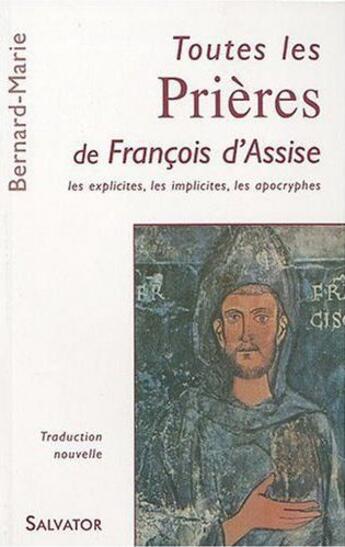 Couverture du livre « Toutes les prières de Francois d'Assise ; les explicites, les implicites, les apocryphes » de Bernard-Marie aux éditions Salvator