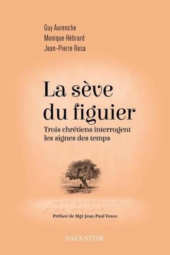 Couverture du livre « La sève du figuier : trois chrétiens interrogent les signes des temps » de Guy Aurenche et Jean-Pierre Rosa et Monique Hebrard aux éditions Salvator