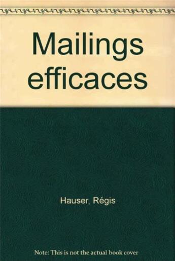 Couverture du livre « Mailings efficaces » de Regis Hauser aux éditions Organisation