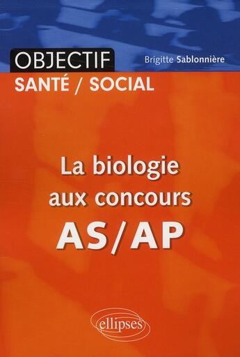 Couverture du livre « La biologie aux concours AS/AP » de Brigitte Sablonniere aux éditions Ellipses