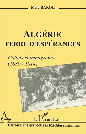 Couverture du livre « Algérie ; terre d'espérances ; colons et immigrants (1830-1914) » de Marc Baroli aux éditions L'harmattan