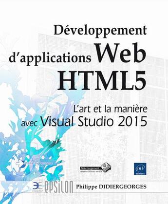 Couverture du livre « Développement d'applications Web HTML5 ; l'art et la manière avec Visual Studio 2015 » de Etienne Margraff et Philippe Didiergeorges aux éditions Eni