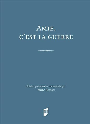 Couverture du livre « Amie, c'est la guerre : correspondance de guerre de Théonie et Henri Arnaud (1914-1919) » de Marc Botlan aux éditions Pu De Rennes