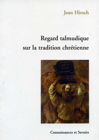 Couverture du livre « Regard talmudique sur la tradition chrétienne » de Jean Hirsch aux éditions Connaissances Et Savoirs