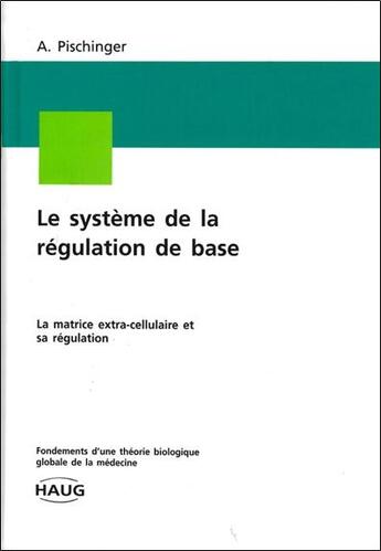 Couverture du livre « Le systeme de la regulation de base - la matrice extra-cellulaire et sa regulation » de Pischinger Alfred aux éditions Satas