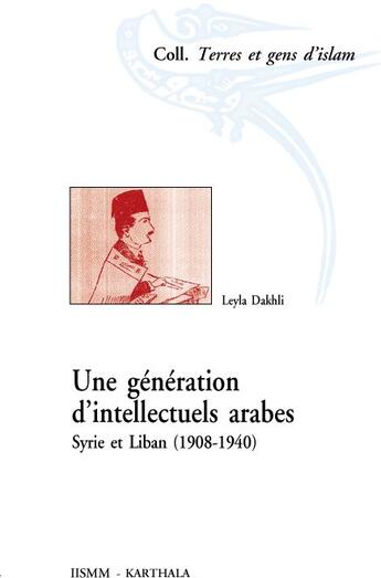 Couverture du livre « Une génération d'intellectuels arabes ; Syrie et Liban (1908-1940) » de Leyla Dakhli aux éditions Karthala