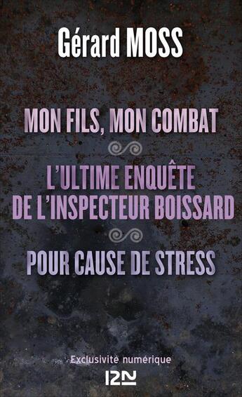 Couverture du livre « Mon fils, mon combat ; l'ultime enquête de l'inpecteur Boissard ; pour cause de stress » de Gerard Moss aux éditions 12-21