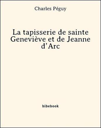 Couverture du livre « La tapisserie de sainte Geneviève et de Jeanne d'Arc » de Charles Peguy aux éditions Bibebook