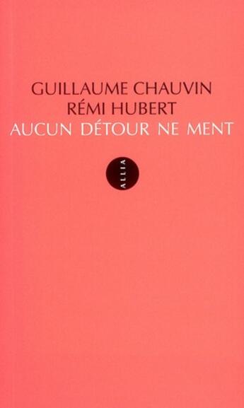 Couverture du livre « Aucun détour ne ment » de Hubert Chauvin aux éditions Allia