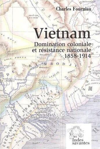 Couverture du livre « Vietnam ; domination coloniale et résistance nationale 1858-1914 » de Charles Fourniau aux éditions Les Indes Savantes