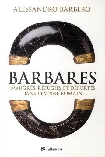 Couverture du livre « Barbares ; immigrés, réfugiés et déportés dans l'Empire romain » de Barbero A aux éditions Tallandier