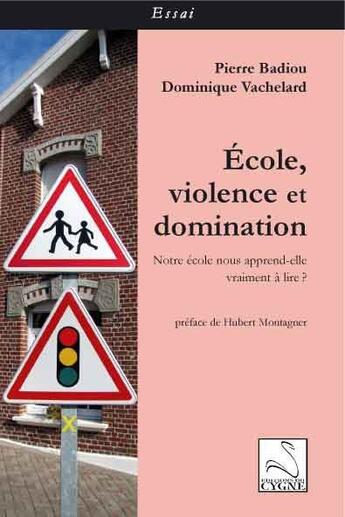 Couverture du livre « École, violence et domination ; notre école nous apprend-elle vraiment à lire ? » de Pierre Badiou et Dominique Vachelard aux éditions Editions Du Cygne