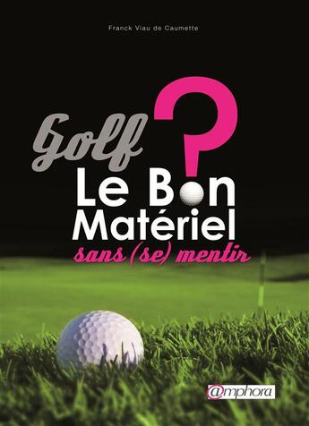 Couverture du livre « Golf ; le bon matériel ? » de Franck Viau De Caumette aux éditions Amphora