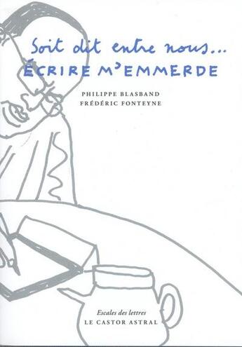 Couverture du livre « Écrire m'emmerde, soit dit entre nous... » de Philippe Blasband et Frederic Fonteyne aux éditions Castor Astral