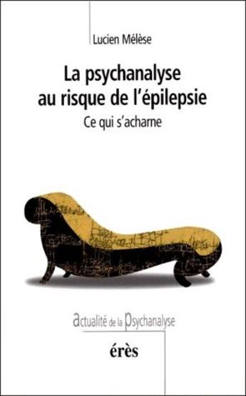 Couverture du livre « La psychanalyse au risque de l'épilepsie ; ce qui s'acharne » de Lucien Melese aux éditions Eres