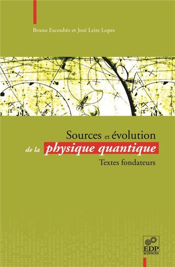 Couverture du livre « Sources et évolution de la physique quantique » de Bruno Escoubes et Jose Leite Lopes aux éditions Edp Sciences