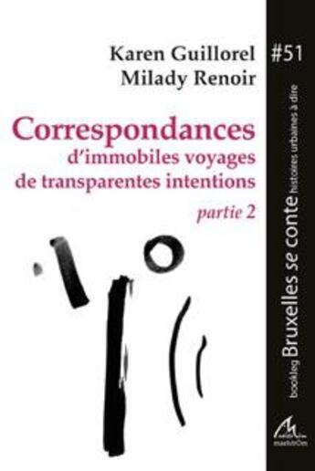 Couverture du livre « Correspondances D'Immobiles Voyages De Transparentes Intentions. Partie 2 » de Guillorel/Renoir aux éditions Maelstrom