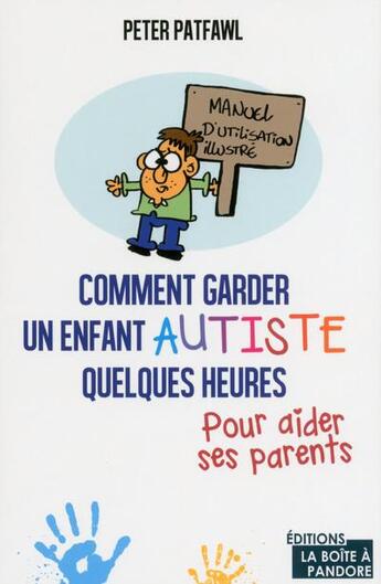 Couverture du livre « Comment garder un enfant autiste quelques heures pour aider ses parents » de Peter Patfawl aux éditions La Boite A Pandore