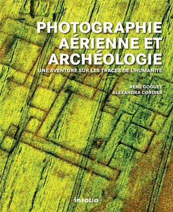 Couverture du livre « Photographie aérienne et archéologie ; trois millénaires d'histoire vue du ciel, cinquante ans de photographie aérienne » de Rene Goguey et Alexandra Cordier aux éditions Infolio