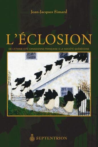 Couverture du livre « L'éclosion ; de l'ethnie-cité canadienne-française à la société québécoise » de Jean-Jacques Simard aux éditions Septentrion