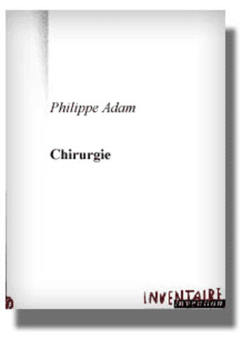 Couverture du livre « Chirurgie » de Philippe Adam aux éditions Inventaire Invention