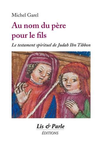 Couverture du livre « Au nom du père pour le fils : le testament spirituel de Judah Ibn Tibbon » de Michel Garel aux éditions Lis Et Parle