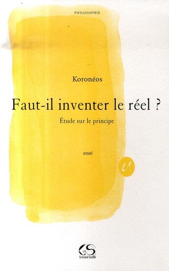 Couverture du livre « Faut-il inventer le réel ? étude sur le principe » de Koroneos aux éditions Le Grand Souffle