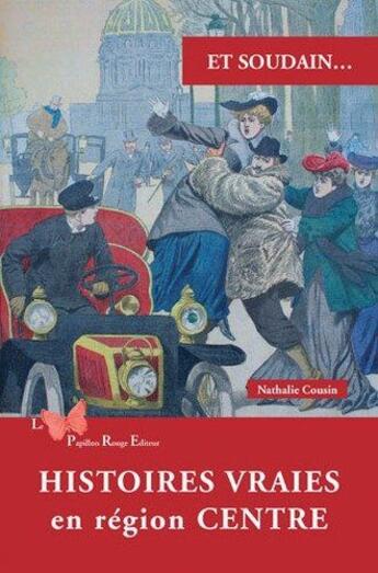 Couverture du livre « Et soudain... : Histoires vraies en région Centre » de Nathalie Cousin aux éditions Papillon Rouge