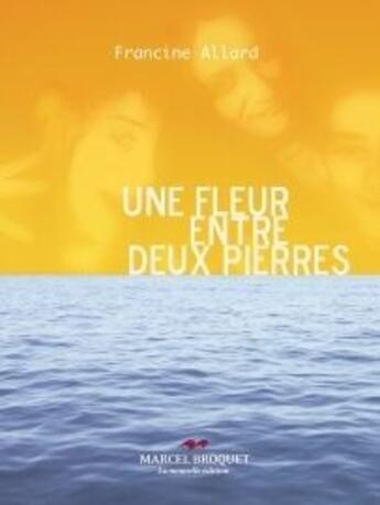 Couverture du livre « Une fleur entre deux pierres » de Francine Allard aux éditions Marcel Broquet