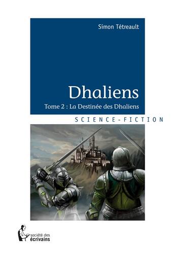 Couverture du livre « Dhaliens Tome 2 ; la destinée des Dhaliens » de Simon Tetreault aux éditions Societe Des Ecrivains