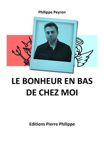 Couverture du livre « Le bonheur en bas de chez moi » de Philippe Peyron aux éditions Pierre Philippe