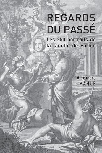 Couverture du livre « Les 250 portraits de la famille de Forbin. Regards du passé (XVIe-XXe siècle) » de Mahue Alexandre aux éditions Alexandre Mahue