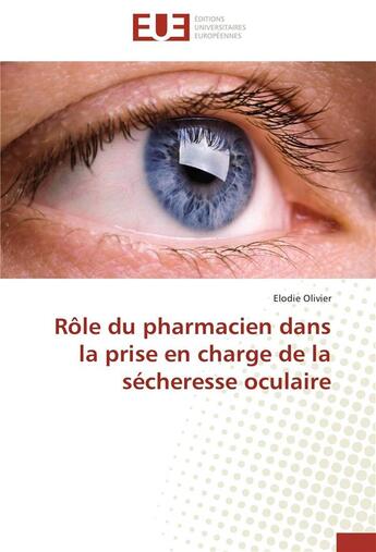 Couverture du livre « Rôle du pharmacien dans la prise en charge de la sécheresse oculaire » de Elodie Olivier aux éditions Editions Universitaires Europeennes