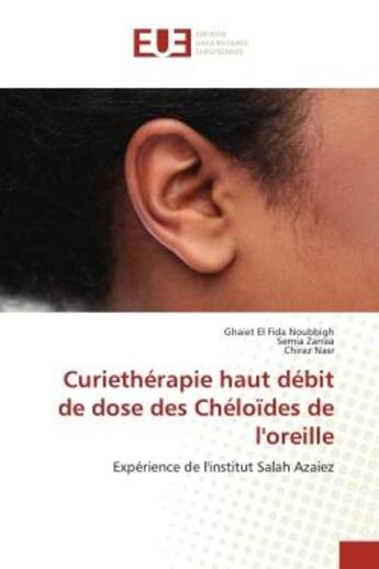 Couverture du livre « Curiethérapie haut débit de dose des Chéloïdes de l'oreille : Expérience de l'institut Salah Azaiez » de Ghaiet El Fida Noubbigh et Semia Zarraa et Chiraz Nasr aux éditions Editions Universitaires Europeennes