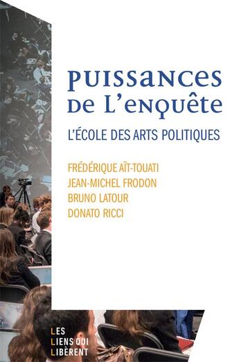 Couverture du livre « Puissance de l'enquête : l'école des arts politiques » de Bruno Latour et Jean-Michel Frodon et Frederique Ait-Touati et Donato Ricci aux éditions Les Liens Qui Liberent