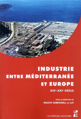 Couverture du livre « Industrie entre Méditerranée et Europe XIXe-XXIe » de Mauve Carbonell aux éditions Pu De Provence