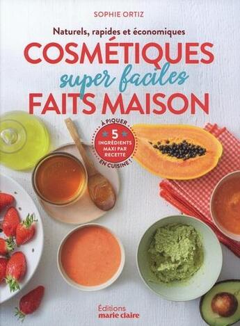 Couverture du livre « Cosmétiques super faciles faits maison : naturels, rapides et économiques, 5 ingrédients maxi par recette » de Sophie Ortiz aux éditions Marie-claire