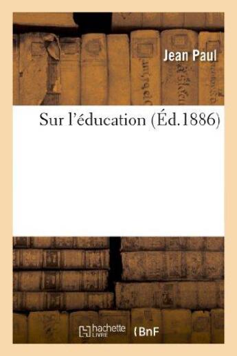 Couverture du livre « Sur l'éducation ; édition de 1886 » de Jean-Paul aux éditions Hachette Bnf