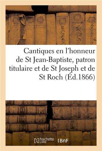 Couverture du livre « Cantiques en l'honneur de st jean-baptiste, patron titulaire et de st joseph et de st roch - , patro » de  aux éditions Hachette Bnf