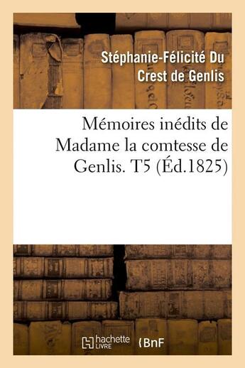 Couverture du livre « Memoires inedits de madame la comtesse de genlis. t5 (ed.1825) » de Du Crest De Genlis aux éditions Hachette Bnf