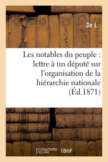 Couverture du livre « Les notables du peuple : lettre a un depute sur l'organisation de la hierarchie nationale - , l'acti » de De L. aux éditions Hachette Bnf