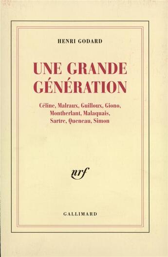 Couverture du livre « Une Grande génération : Céline, Malraux, Guilloux, Giono, Montherlant, Malaquais, Sartre, Queneau, Simon » de Henri Godard aux éditions Gallimard