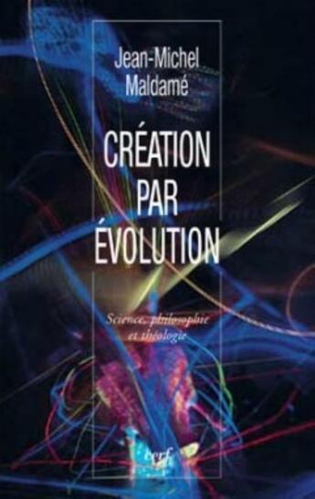 Couverture du livre « Création par évolution ; science, philosophie et théologie » de Jean-Michel Maldame aux éditions Cerf