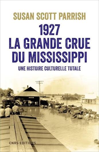 Couverture du livre « 1927, la grande crue du Mississippi ; une histoire culturelle totale » de Susan Scott Parrish aux éditions Cnrs