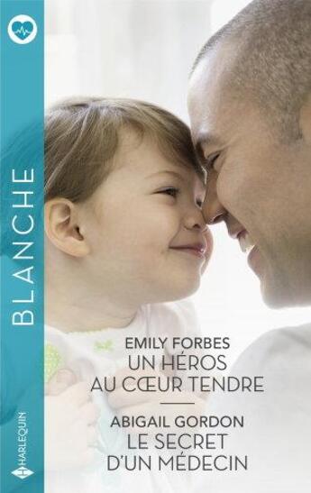 Couverture du livre « Un héros au coeur tendre ; Le secret d'un médecin » de Abigail Gordon et Emily Forbes aux éditions Harlequin