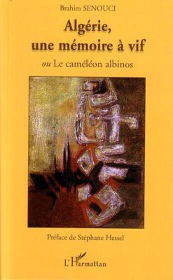 Couverture du livre « Algérie, une mémoire à vif ; le caméléon albinos » de Brahim Senouci aux éditions L'harmattan